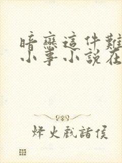 暗恋这件难过的小事小说在线阅读