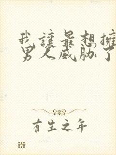 我让最想拥抱的男人威胁了漫画未删减版