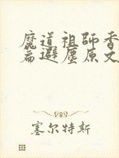 魔道祖师香火炉篇避尘原文微博