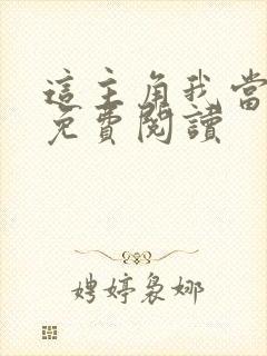 这主角我当不了免费阅读