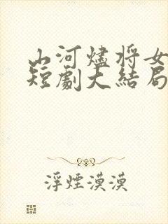 山河烬将女归途短剧大结局