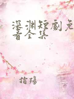 深渊短剧免费观看全集