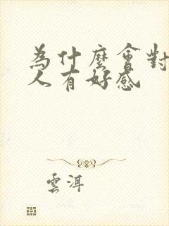 为什么会对一个人有好感