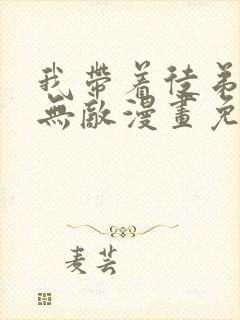 我带着徒弟天下无敌漫画免费阅读