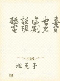 听说你也喜欢我电视剧免费观看全集