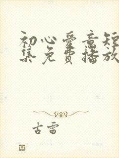 初心爱意短剧全集免费播放