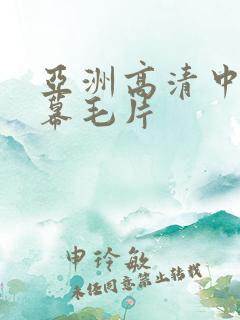 亚洲高清中文字幕毛片