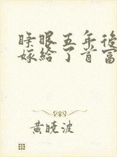 睁眼五年后,竟嫁给了首富太子爷短剧