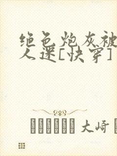 绝色炮灰被迫万人迷[快穿]