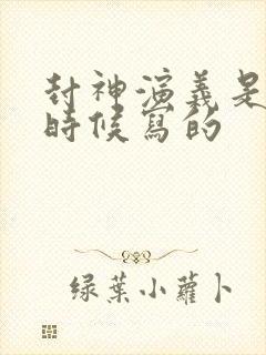 封神演义是什么时候写的