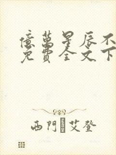 亿万星辰不及你免费全文下载