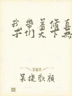 我带着修真界仙子们天下无敌小说