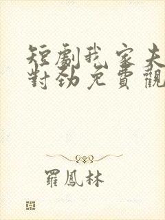 短剧我家夫人不对劲免费观看