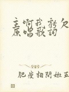 主啊我亏欠了你原唱歌词