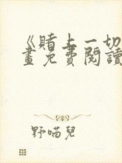 《赌上一切》漫画免费阅读