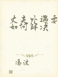 丈夫外遇要离婚如何解决