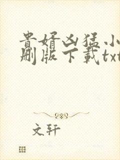 贵婿凶猛小说未删版下载txt