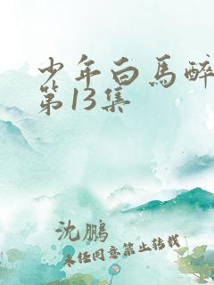 少年白马醉春风第13集
