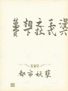 万相之王漫画免费下拉式六漫画奇妙