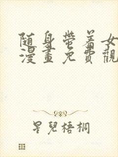 随身带着女神皇漫画免费观看下拉式