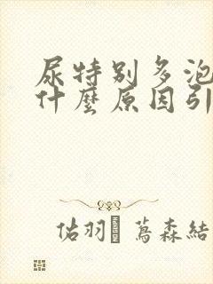 尿特别多泡沫是什么原因引起的