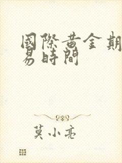 国际黄金期货交易时间