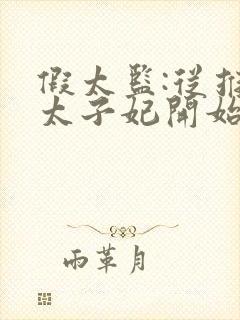 假太监:从推倒太子妃开始txt下载