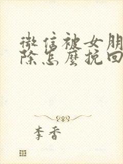 微信被女朋友删除怎么挽回