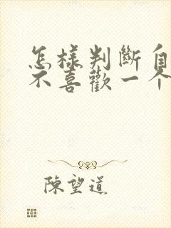 怎样判断自己喜不喜欢一个人