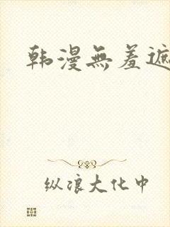 韩漫无羞遮无删