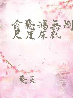 俞飞鸿无删减大尺度床戏