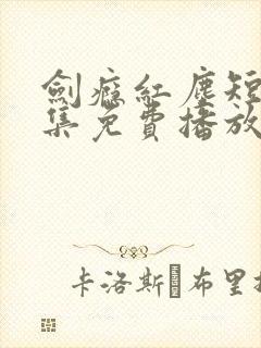 剑瘾红尘短剧全集免费播放