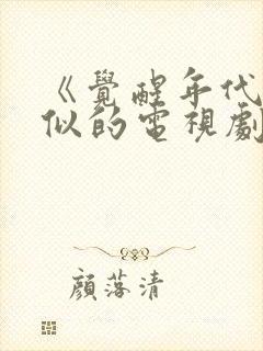 《觉醒年代》类似的电视剧