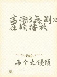 高潮3无删减版在线播放