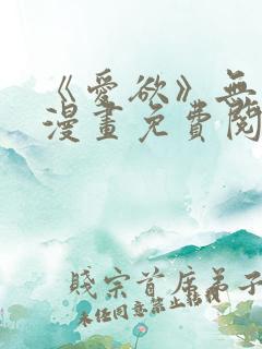 《爱欲》无删减漫画免费阅读在线