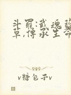 斗罗:武魂蓝银草,传承生命毁灭