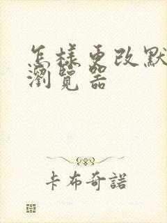 怎样更改默认的浏览器