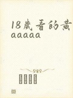 18岁看的黄色aaaaa