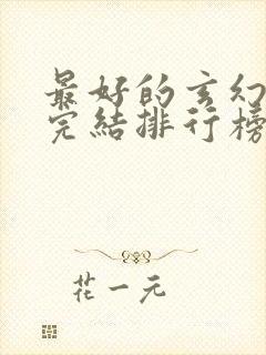 最好的玄幻小说完结排行榜前十名