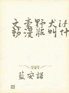 文豪野犬if线动漫版叫什么