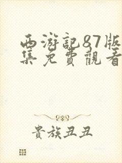 西游记87版全集免费观看完整版