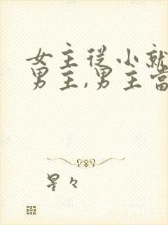 女主从小就喜欢男主,男主当妹妹的小说