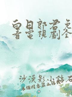 白日郎君免费观看电视剧全集高清