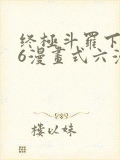 终极斗罗下拉式6漫画式六漫画