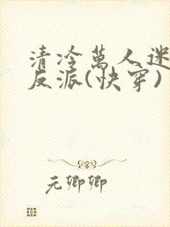 清冷万人迷来当反派(快穿)