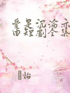 爱是沉沦亦是自由短剧全集免费播放