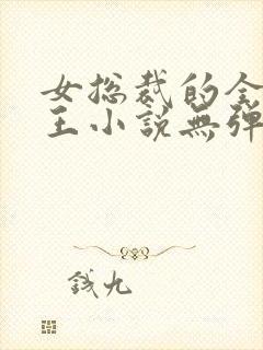 女总裁的全能兵王小说无弹窗