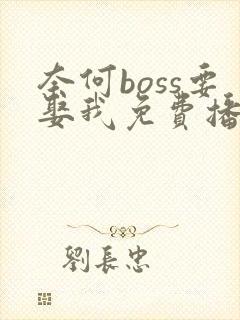 奈何boss要娶我免费播放