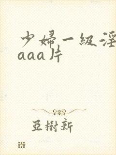 少妇一级淫aaaaa片