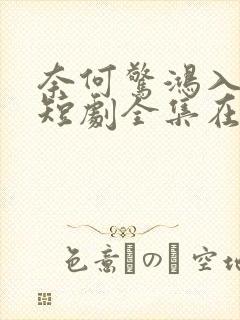 奈何惊鸿入我心短剧全集在线观看